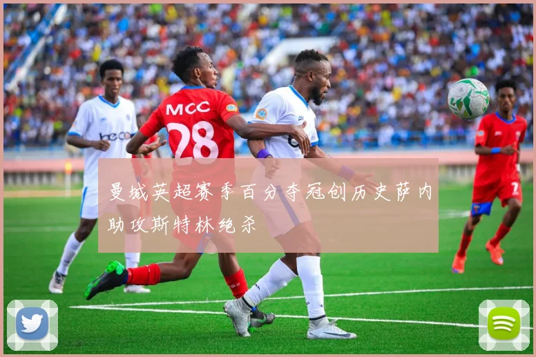 曼城英超赛季百分夺冠创历史萨内助攻斯特林绝杀