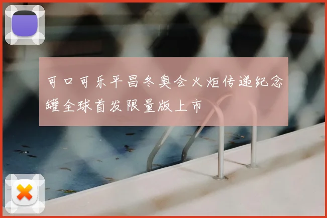 可口可乐平昌冬奥会火炬传递纪念罐全球首发限量版上市