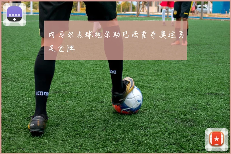 内马尔点球绝杀助巴西首夺奥运男足金牌