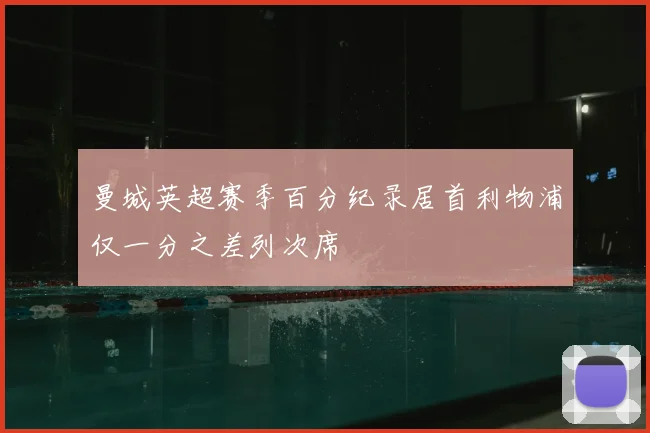 曼城英超赛季百分纪录居首利物浦仅一分之差列次席