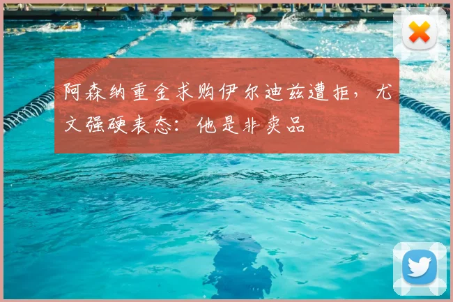 阿森纳重金求购伊尔迪兹遭拒，尤文强硬表态：他是非卖品