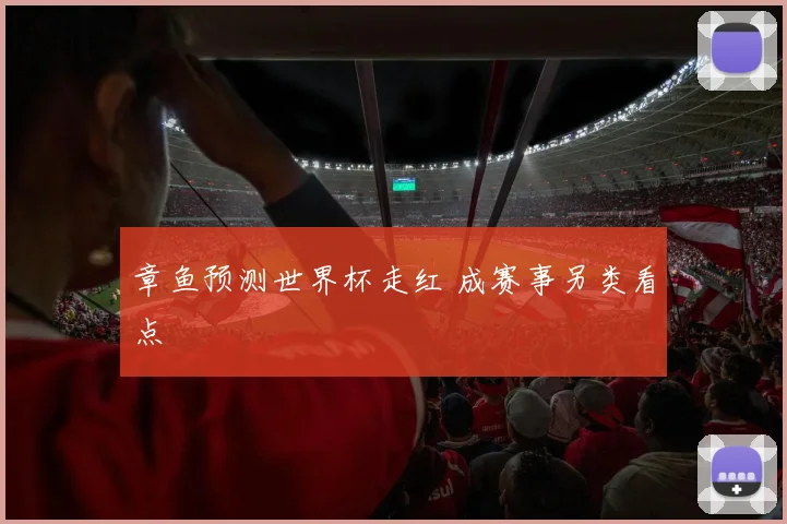 章鱼预测世界杯走红 成赛事另类看点