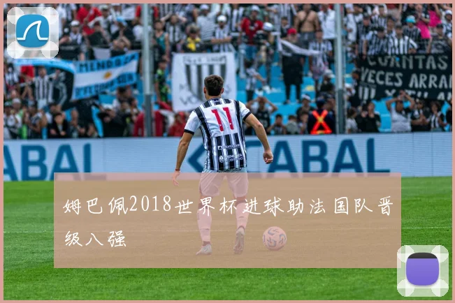 姆巴佩2018世界杯进球助法国队晋级八强
